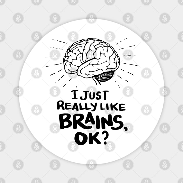 Funny Doctor T Shirt - I just really like Brains, ok? Neuro Neuroscientists Science Magnet by Shirtbubble